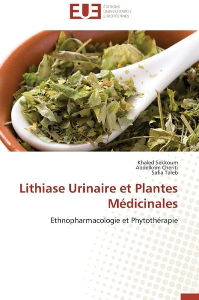 Cover for Safia Taleb · Lithiase Urinaire et Plantes Médicinales: Ethnopharmacologie et Phytothérapie (Paperback Book) [French edition] (2018)