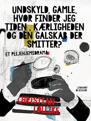 Cover for Christian Lollike · Undskyld, gamle, hvor finder jeg tiden, kærligheden og den galskab der smitter? Et plejehjemsdrama (Sewn Spine Book) [1º edição] (2021)