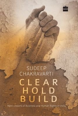 Cover for Sudeep Chakravarti · Clear Hold Build: Hard Lessons of Business and Human Rights in India (Hardcover Book) (2014)