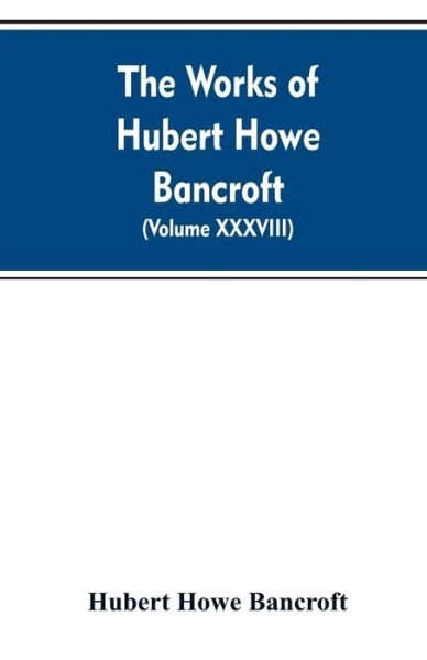 Cover for Hubert Howe Bancroft · The Works of Hubert Howe Bancroft. Volume XXXVIII. Essays and Miscellany (Paperback Book) (2019)
