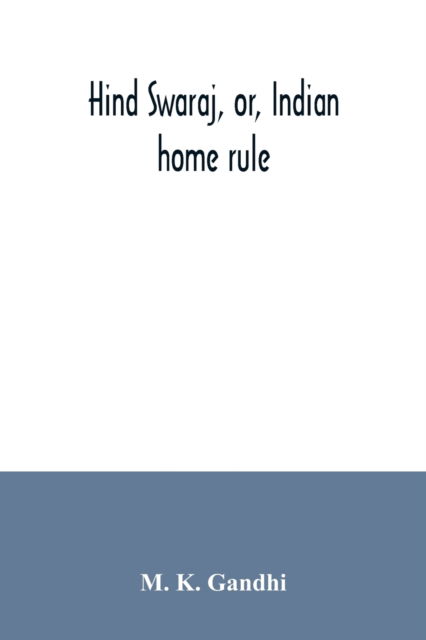 Hind swaraj, or, Indian home rule - M K Gandhi - Bücher - Alpha Edition - 9789354035999 - 7. Juli 2020