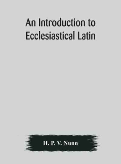 An introduction to ecclesiastical Latin - H P V Nunn - Livres - Alpha Edition - 9789354176999 - 7 octobre 2020