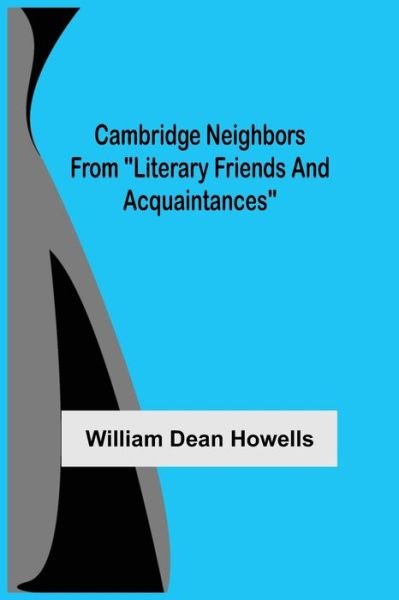 Cambridge Neighbors From Literary Friends And Acquaintances - William Dean Howells - Boeken - Alpha Edition - 9789354543999 - 7 mei 2021