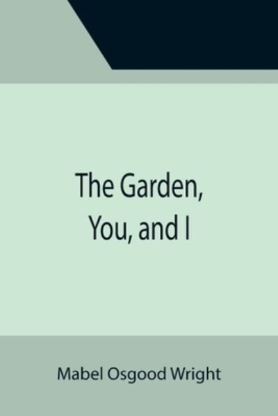 The Garden, You, and I - Mabel Osgood Wright - Böcker - Alpha Edition - 9789355393999 - 22 november 2021