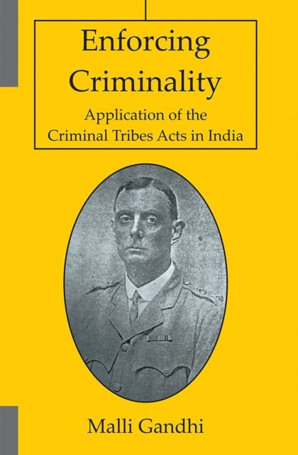 Cover for Malli Gandhi · Enforcing Criminality: Application of the Criminal Tribes Acts in India (Hardcover Book) (2023)