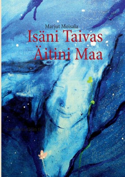 Cover for Marjut Moisala · Isäni Taivas Äitini Maa (Paperback Book) [Finnish edition] (2014)