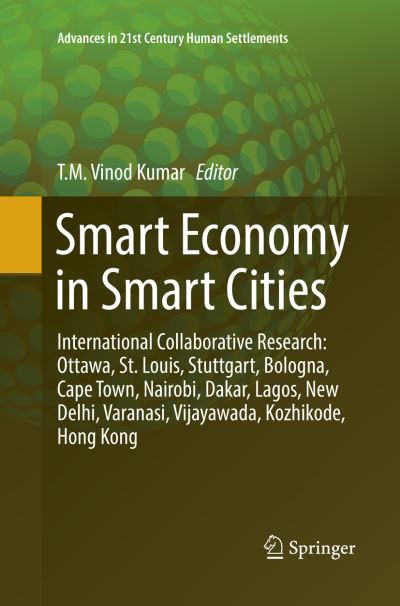 Cover for Smart Economy in Smart Cities: International Collaborative Research: Ottawa, St.Louis, Stuttgart, Bologna, Cape Town, Nairobi, Dakar, Lagos, New Delhi, Varanasi, Vijayawada, Kozhikode, Hong Kong - Advances in 21st Century Human Settlements (Paperback Book) [Softcover reprint of the original 1st ed. 2017 edition] (2018)