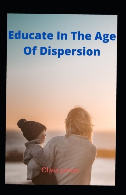 Cover for Olivia James · Educate in the age of digital dispersion (Pocketbok) (2022)