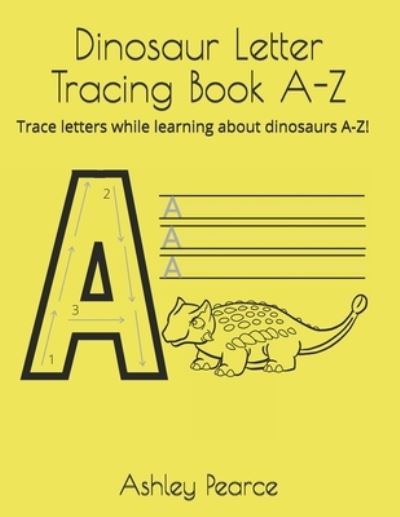 Cover for Ashley Pearce · Dinosaur Letter Tracing Book A-Z: Trace letters while learning about dinosaurs A-Z! (Paperback Book) (2021)