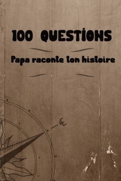 Cover for Melodie Azure · 100 questions Papa raconte ton histoire: Carnet a remplir par votre pere - cadeau ideal pour noel, anniversaire, fete des peres - un moment de partage et de complicite (Paperback Book) (2021)