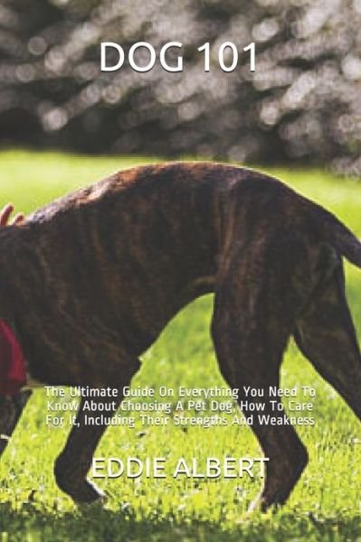 Cover for Eddie Albert · Dog 101: The Ultimate Guide On Everything You Need To Know About Choosing A Pet Dog, How To Care For It, Including Their Strengths And Weakness (Paperback Book) (2021)