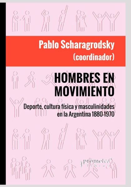 Cover for Pablo Ariel Scharagrodsky · Hombres en movimiento: Deporte, cultura fisica y masculinidades en la Argentina 1880-1970 - Historia y Politica Argentina VI (Taschenbuch) (2021)