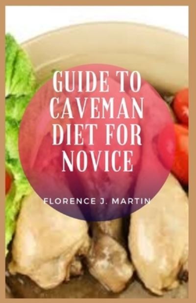 Cover for Florence J Martin · Guide to Caveman Diet For Novice: Caveman diet is another term for the paleo diet (Taschenbuch) (2021)