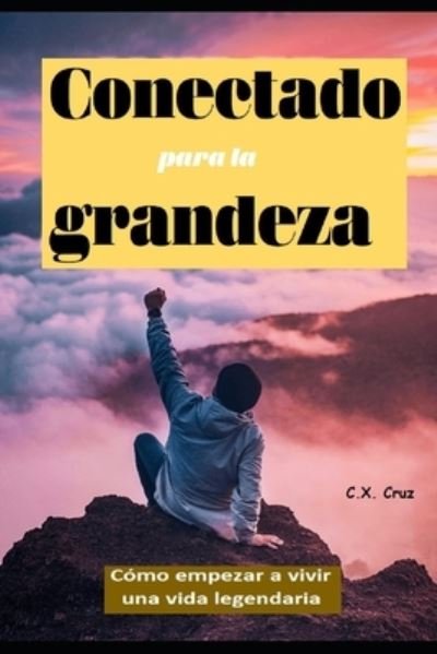 Cover for C X Cruz · Conectado para la grandeza: Como empezar a vivir una vida legendaria (Paperback Book) (2021)