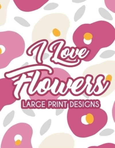 Cover for Nlts Publishing · I Love Flowers Large Print Designs (Paperback Bog) (2020)