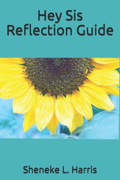 Hey Sis Reflection Guide - Sheneke L Harris - Books - Independently Published - 9798657602999 - July 18, 2020
