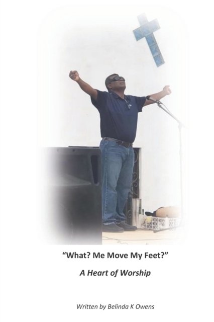 Cover for Belinda K Owens · What? Me Move My Feet?: A Heart of Worship (Taschenbuch) (2020)