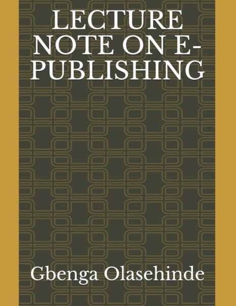Lecture Note on E-Publishing - Gbenga Joseph Olasehinde - Livres - Independently Published - 9798739405999 - 18 avril 2021