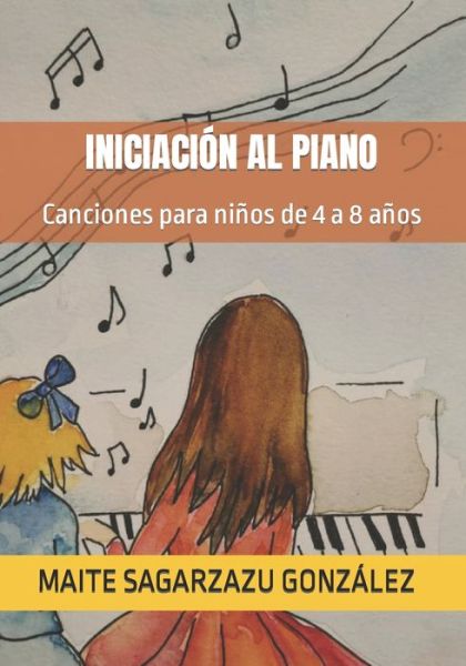 Cover for Maite Sagarzazu Gonzalez · Iniciacion Al Piano: Canciones para ninos de 4 a 8 anos (Paperback Book) (2022)